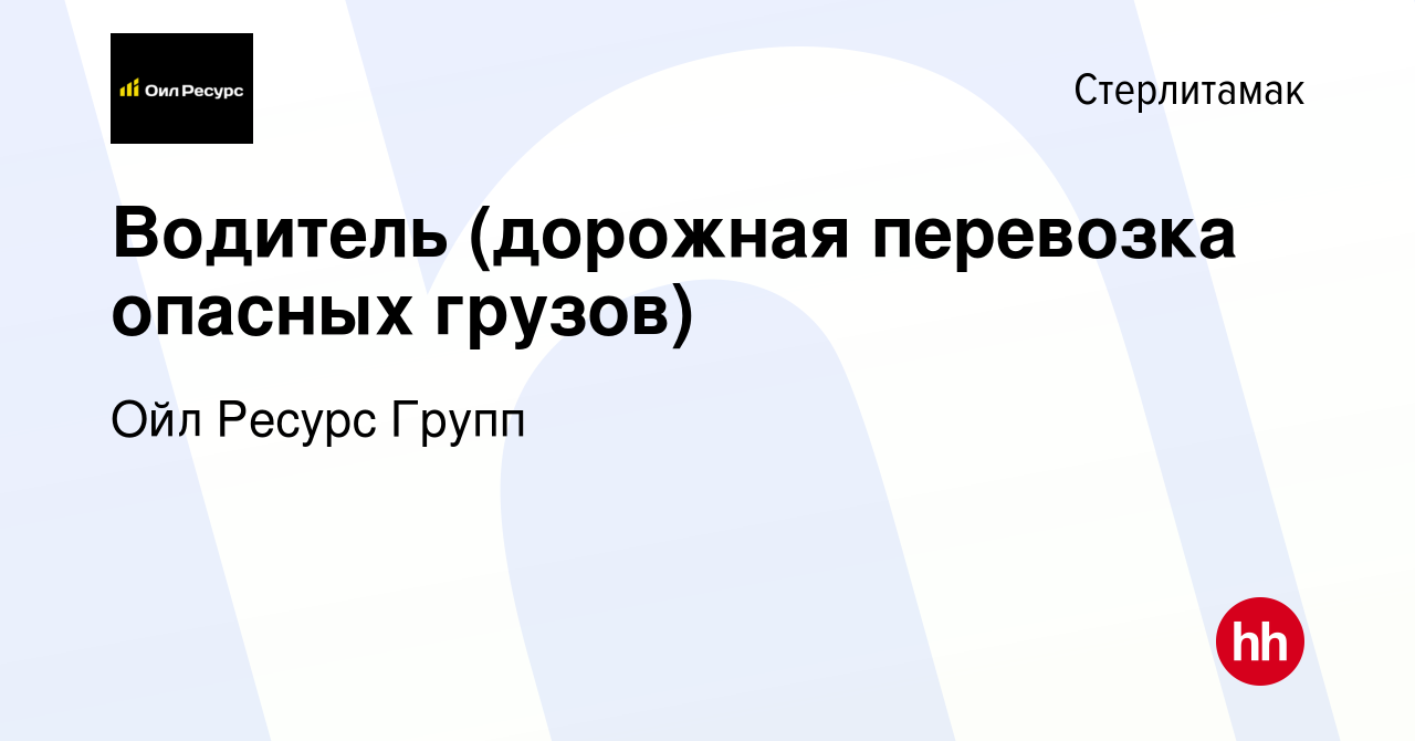 Вакансия Водитель (дорожная перевозка опасных грузов) в Стерлитамаке, работа  в компании Ойл Ресурс Групп (вакансия в архиве c 11 февраля 2024)