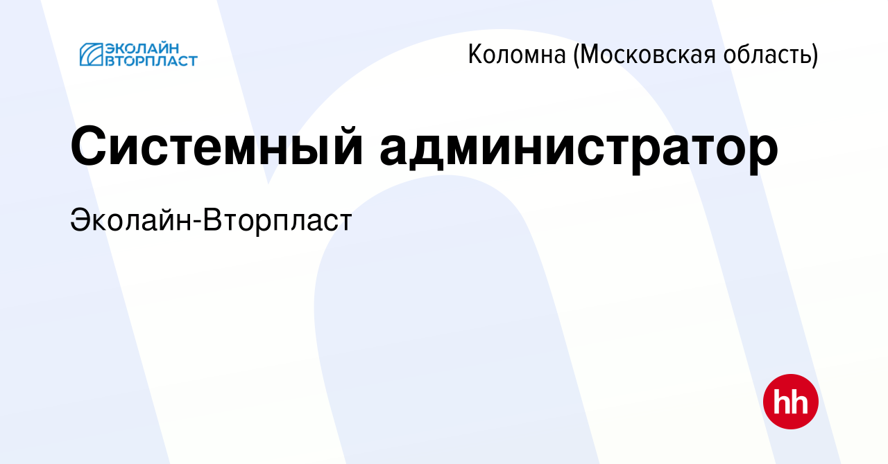 Вакансия Системный администратор в Коломне, работа в компании  Эколайн-Вторпласт (вакансия в архиве c 14 января 2024)