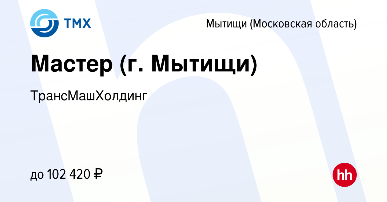 Вакансия Мастер (г. Мытищи) в Мытищах, работа в компании ТрансМашХолдинг  (вакансия в архиве c 14 января 2024)