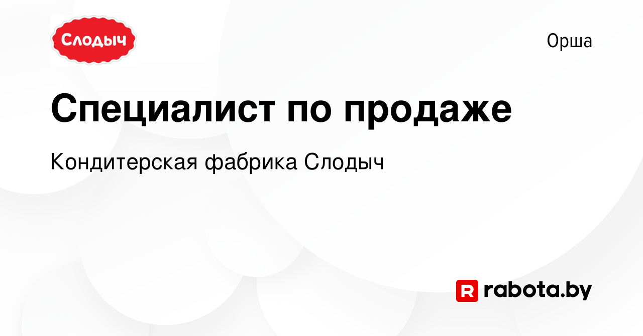 Вакансия Специалист по продаже в Орше, работа в компании Кондитерская  фабрика Слодыч (вакансия в архиве c 14 января 2024)