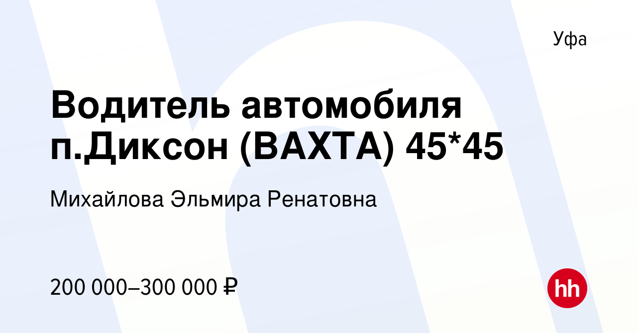 Вакансия Водитель автомобиля п.Диксон (ВАХТА) 45*45 в Уфе, работа в  компании Михайлова Эльмира Ренатовна (вакансия в архиве c 14 января 2024)