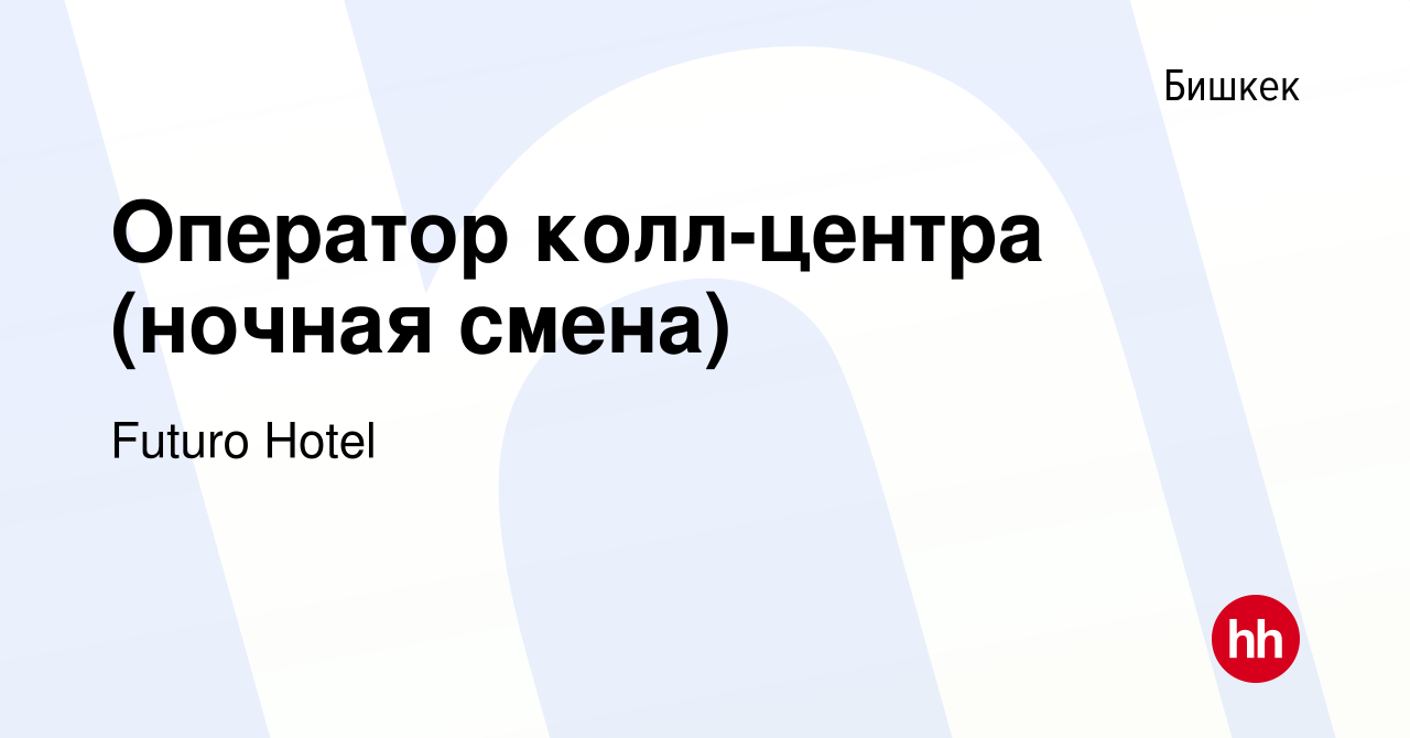 Вакансия Оператор колл-центра (ночная смена) в Бишкеке, работа в компании  Futuro Hotel (вакансия в архиве c 29 февраля 2024)