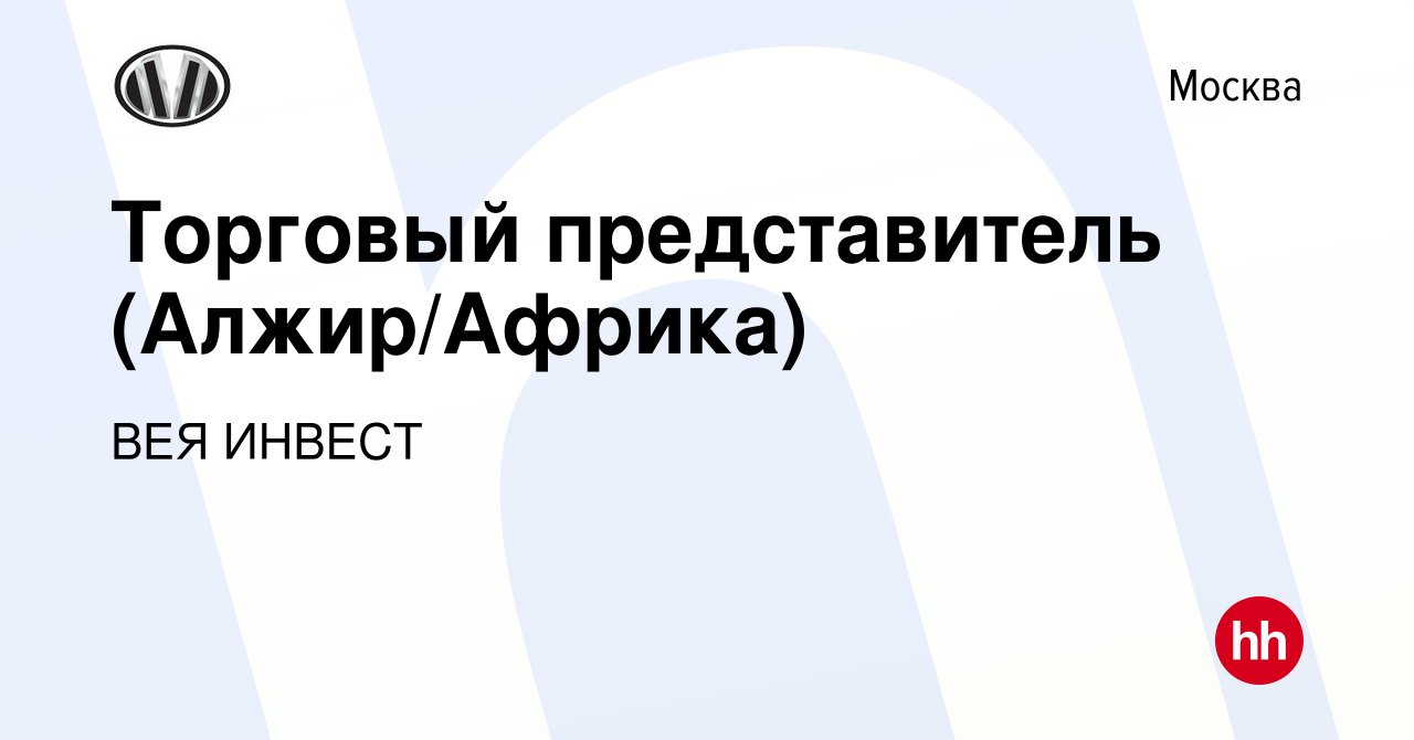 Вакансия Торговый представитель (Алжир/Африка) в Москве, работа в компании  ВЕЯ ИНВЕСТ (вакансия в архиве c 14 января 2024)