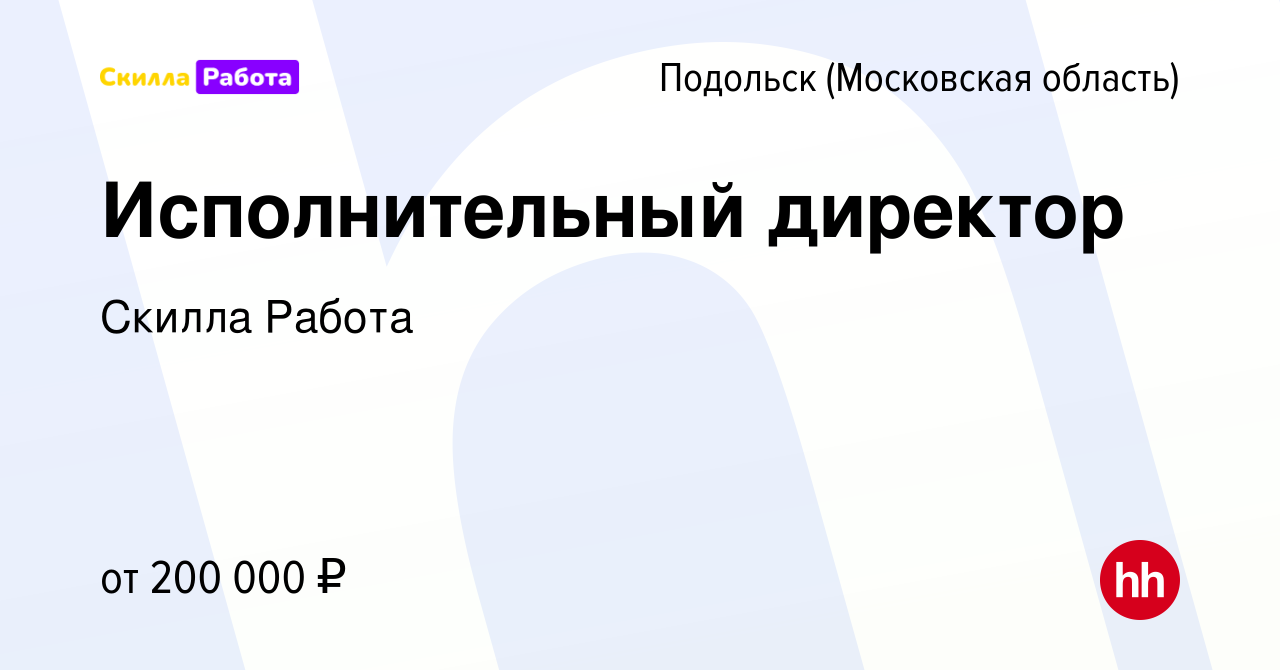 Вакансия Исполнительный директор в Подольске (Московская область), работа в  компании Skilla Работа (вакансия в архиве c 14 января 2024)