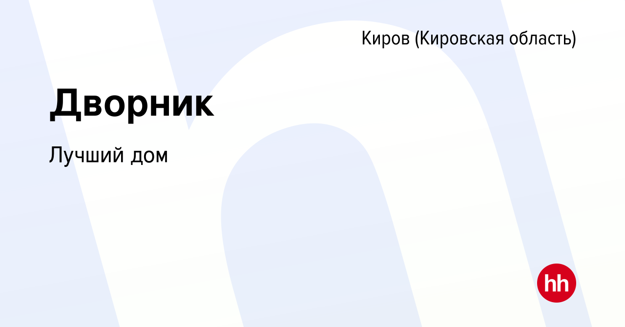 Вакансия Дворник в Кирове (Кировская область), работа в компании Лучший дом  (вакансия в архиве c 14 января 2024)