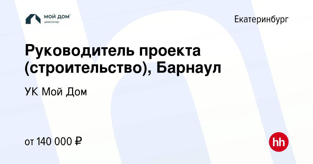 Вакансия Руководитель проекта (строительство), Барнаул в Екатеринбурге,  работа в компании УК Мой Дом (вакансия в архиве c 14 января 2024)