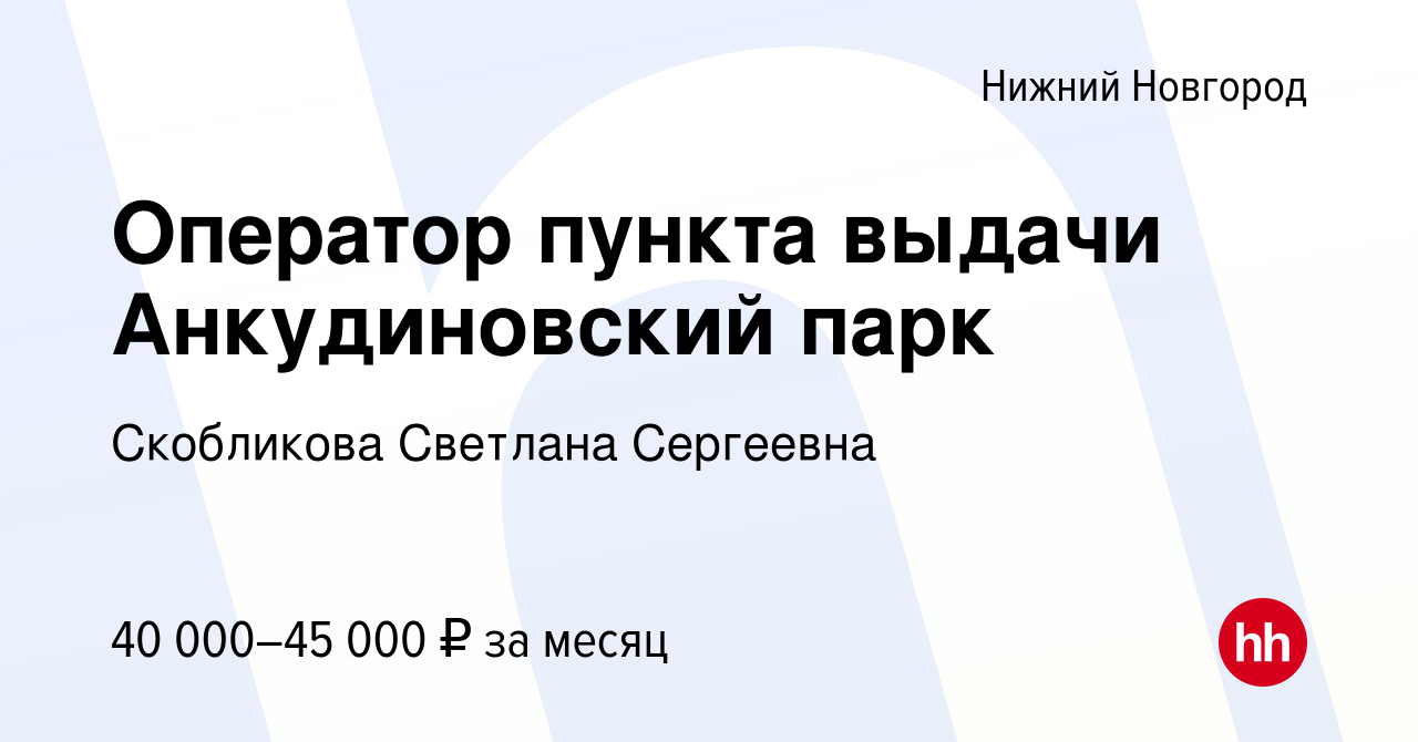 Вакансия Оператор пункта выдачи Анкудиновский парк в Нижнем Новгороде,  работа в компании Скобликова Светлана Сергеевна (вакансия в архиве c 15  января 2024)