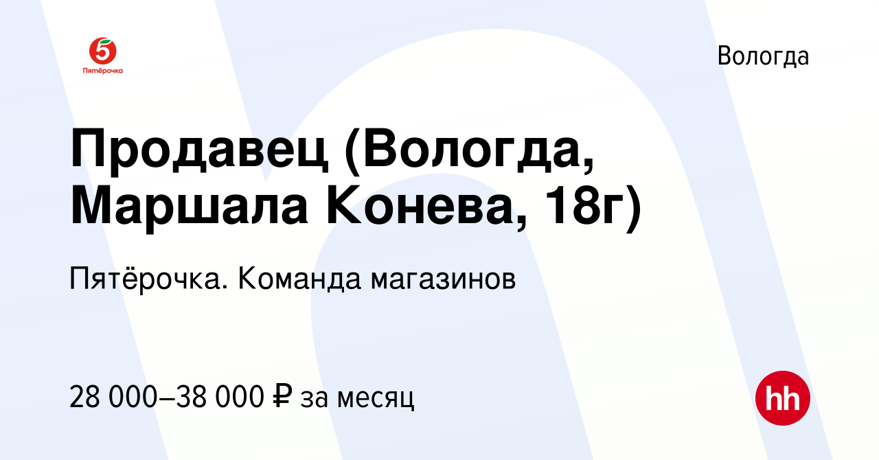 Вакансия Продавец (Вологда, Маршала Конева, 18г) в Вологде, работа в  компании Пятёрочка. Команда магазинов (вакансия в архиве c 15 января 2024)