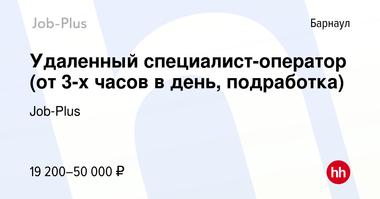 Вакансия Удаленный специалист-оператор (от 3-х часов в день, подработка) в  Барнауле, работа в компании Job-Plus (вакансия в архиве c 8 февраля 2024)