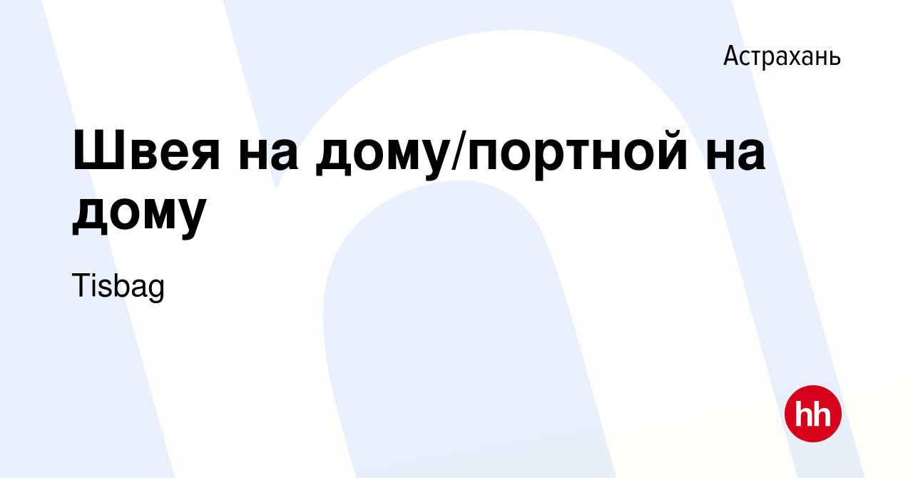 Вакансия Швея на дому/портной на дому в Астрахани, работа в компании Tisbag  (вакансия в архиве c 16 января 2024)