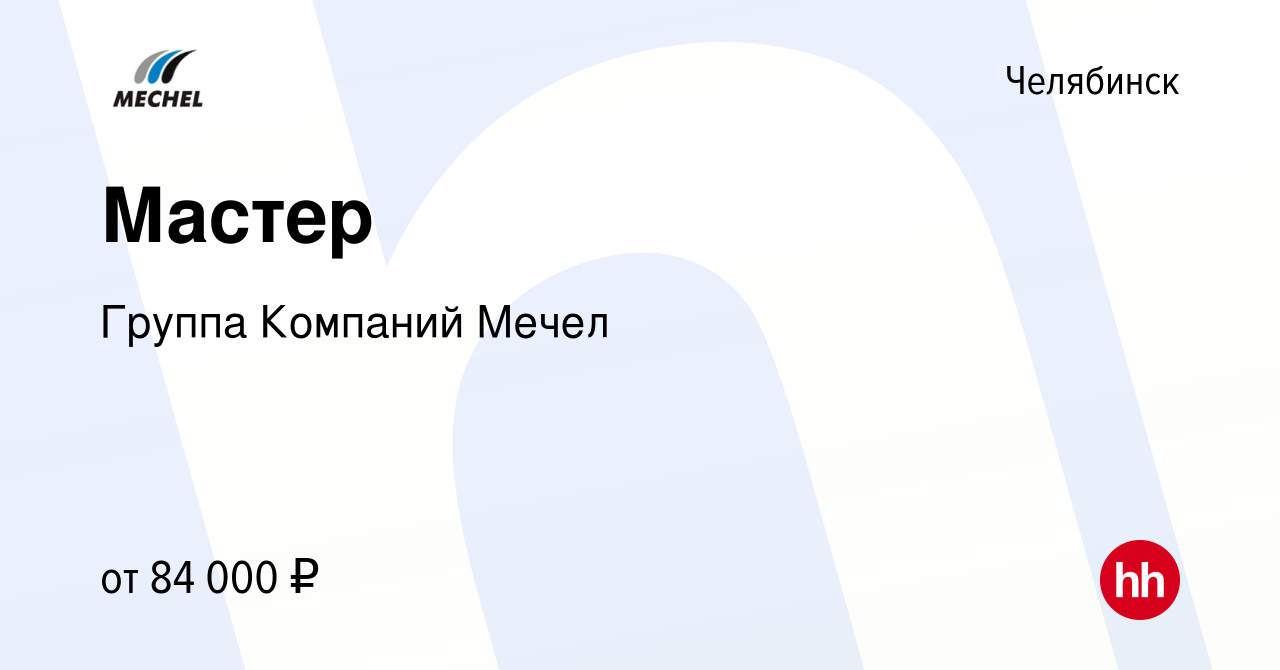 Вакансия Мастер в Челябинске, работа в компании Группа Компаний Мечел