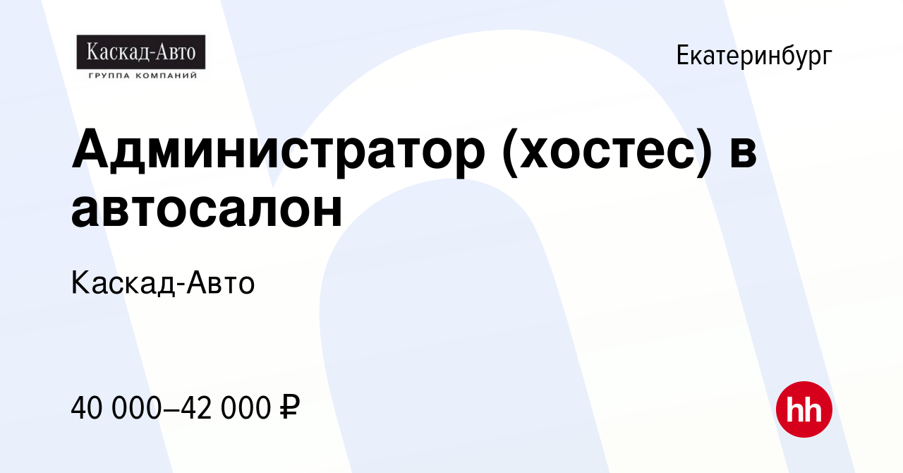 Вакансия Администратор (хостес) в автосалон в Екатеринбурге, работа в  компании Каскад-Авто (вакансия в архиве c 16 января 2024)