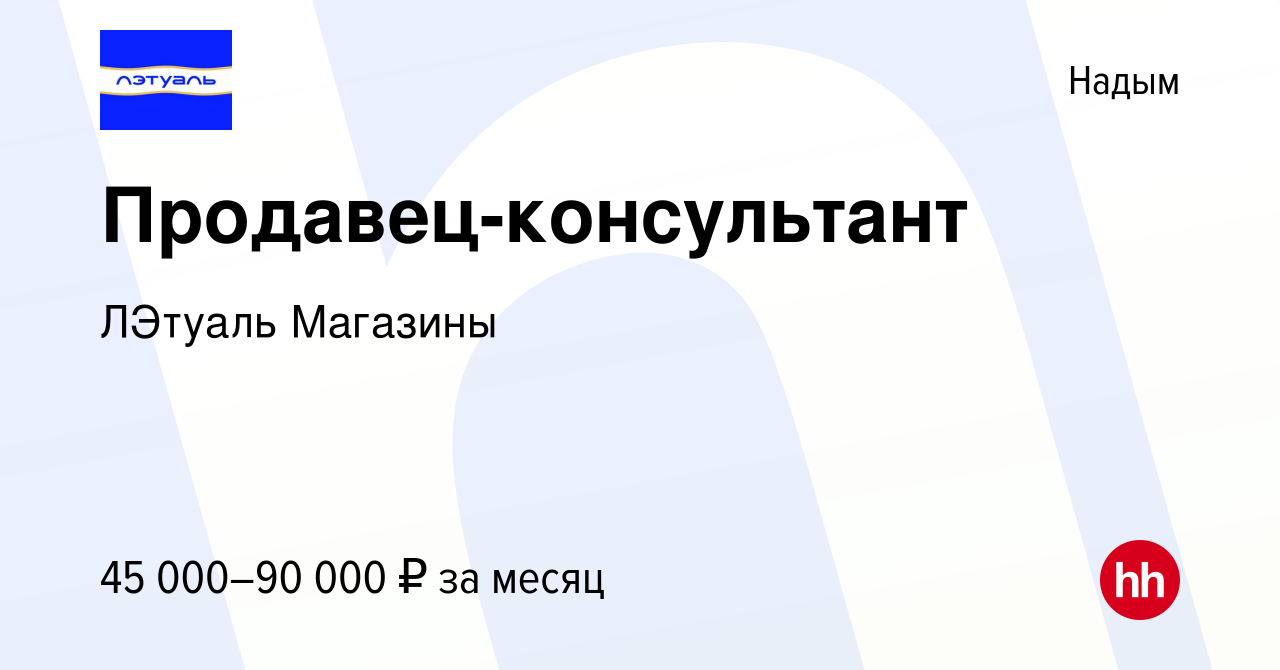 Вакансия Продавец-консультант в Надыме, работа в компании ЛЭтуаль Магазины