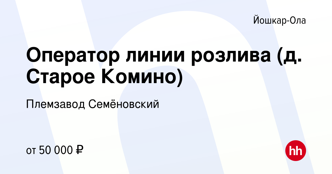 Вакансия Оператор линии розлива (д. Старое Комино) в Йошкар-Оле, работа в  компании Племзавод Семёновский (вакансия в архиве c 10 марта 2024)