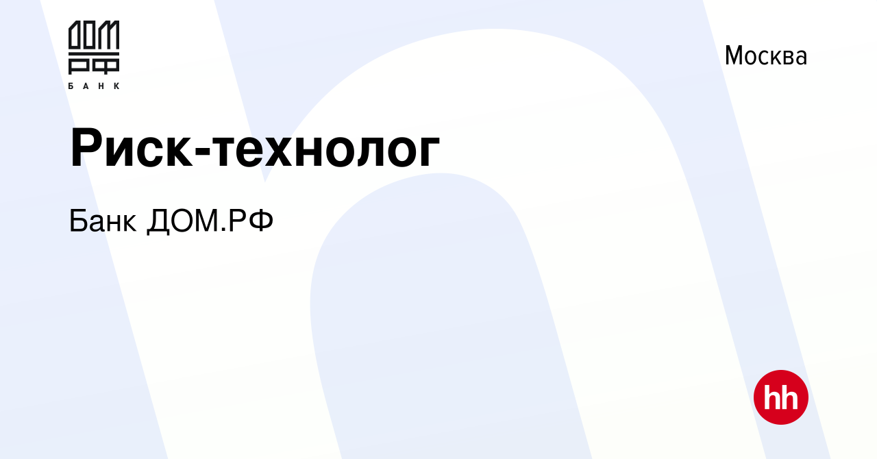 Вакансия Риск-технолог в Москве, работа в компании Банк ДОМ.РФ