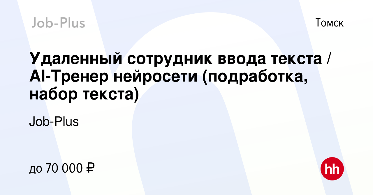 Вакансия Удаленный сотрудник ввода текста / AI-Тренер нейросети  (подработка, набор текста) в Томске, работа в компании Job-Plus (вакансия в  архиве c 18 декабря 2023)