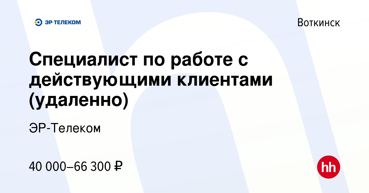 Вакансия Специалист по работе с действующими клиентами (удаленно) в  Воткинске, работа в компании ЭР-Телеком (вакансия в архиве c 31 января 2024)