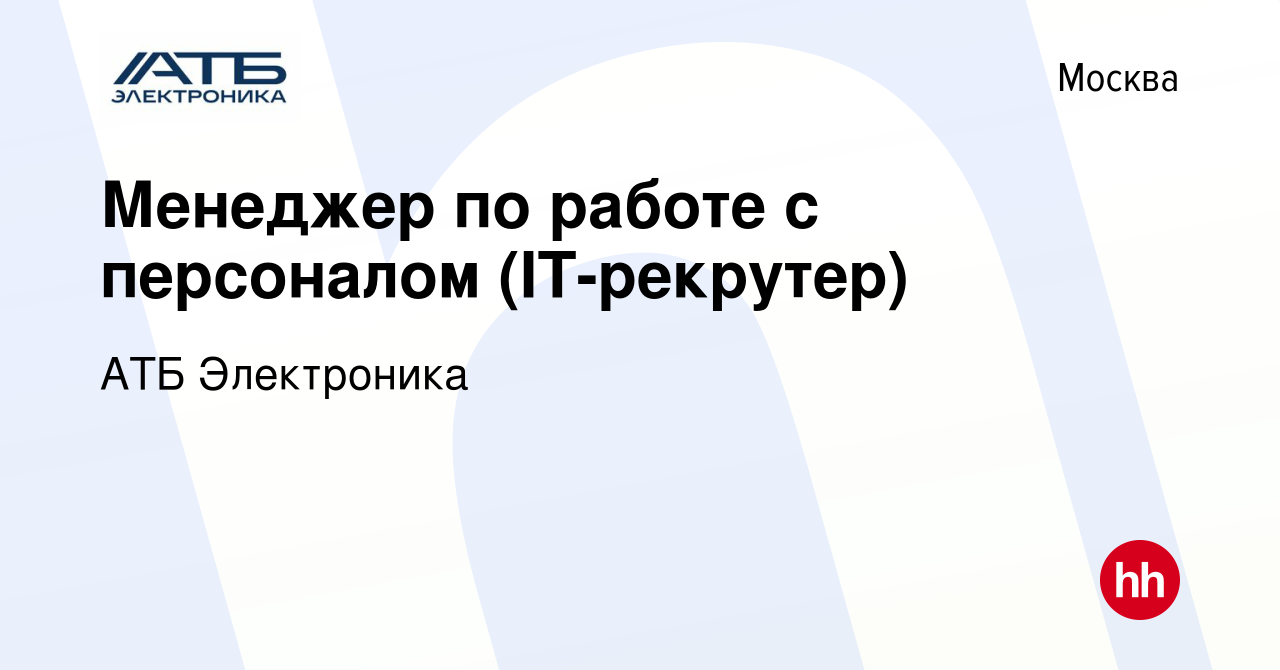 Вакансия Менеджер по работе с персоналом (IT-рекрутер) в Москве, работа в  компании АТБ Электроника (вакансия в архиве c 17 января 2024)