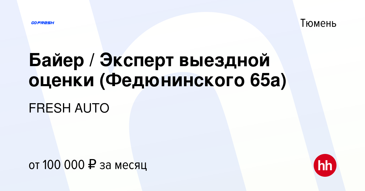 Вакансия Байер / Эксперт выездной оценки (Федюнинского 65а) в Тюмени,  работа в компании FRESH AUTO (вакансия в архиве c 29 января 2024)