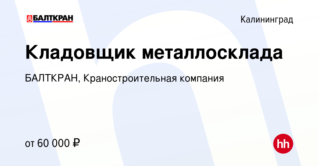 Вакансия Кладовщик металлосклада в Калининграде, работа в компании  БАЛТКРАН, Краностроительная компания (вакансия в архиве c 6 февраля 2024)