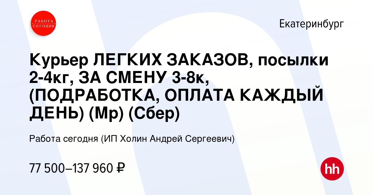 Вакансия Курьер ЛЕГКИХ ЗАКАЗОВ, посылки 2-4кг, ЗА СМЕНУ 3-8к, (ПОДРАБОТКА,  ОПЛАТА КАЖДЫЙ ДЕНЬ) (Мр) (Сбер) в Екатеринбурге, работа в компании Работа  сегодня (ИП Холин Андрей Сергеевич) (вакансия в архиве c 17 января 2024)