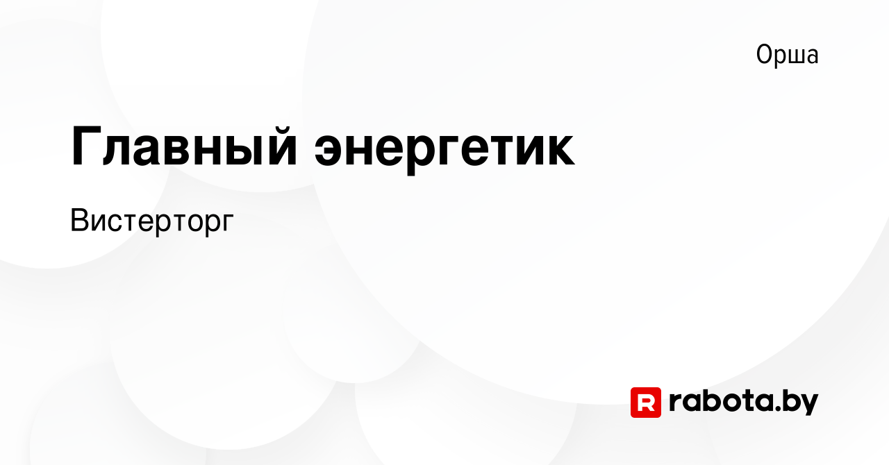 Вакансия Главный энергетик в Орше, работа в компании Вистерторг (вакансия в  архиве c 17 января 2024)