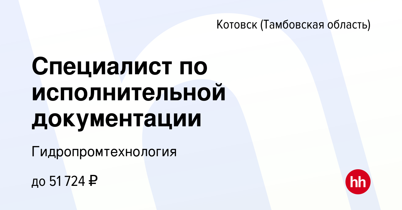 Вакансия Специалист по исполнительной документации в Котовске (Тамбовской  области), работа в компании Гидропромтехнология (вакансия в архиве c 17  января 2024)