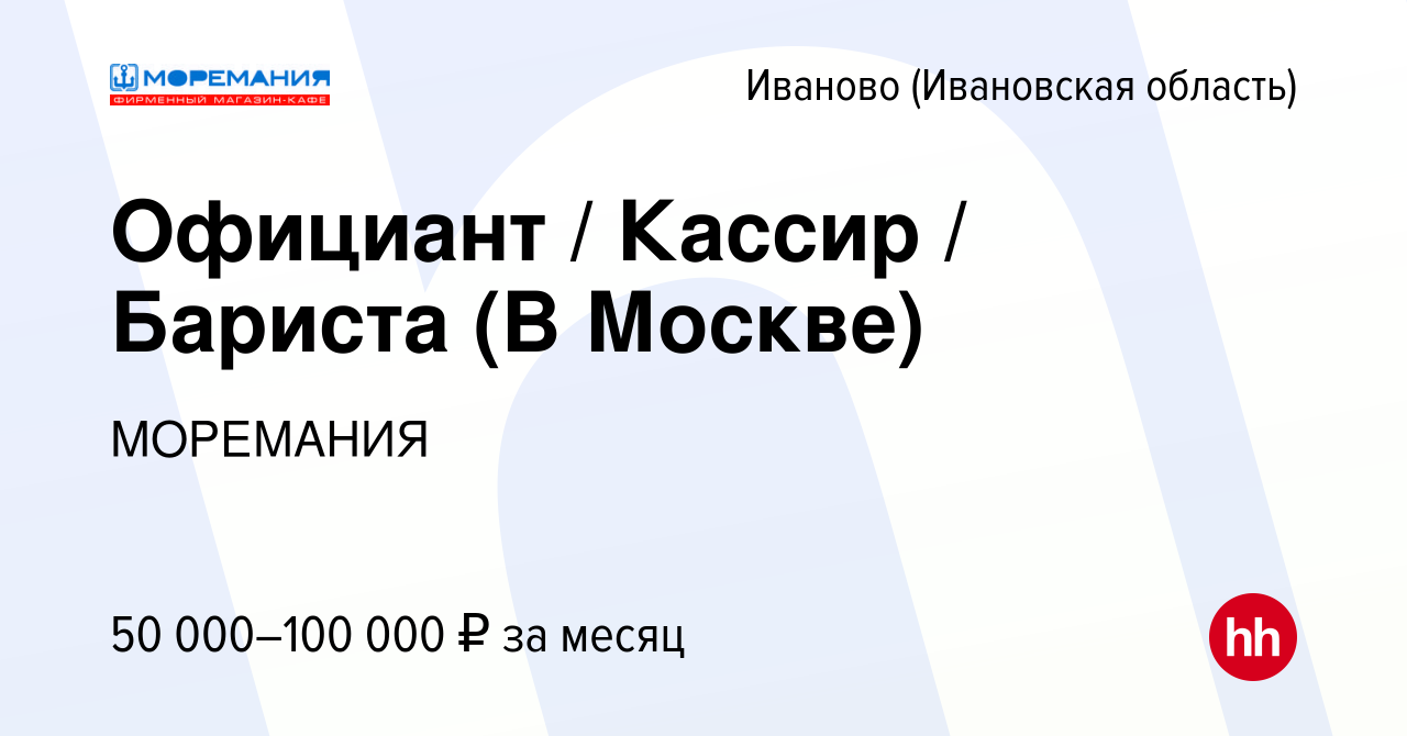 Вакансия Официант / Кассир / Бариста (В Москве) в Иваново, работа в  компании МОРЕМАНИЯ (вакансия в архиве c 16 февраля 2024)