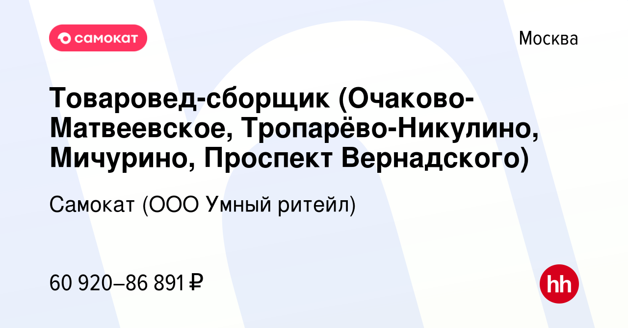 Вакансия Товаровед-сборщик (Очаково-Матвеевское, Тропарёво-Никулино,  Мичурино, Проспект Вернадского) в Москве, работа в компании Самокат (ООО  Умный ритейл) (вакансия в архиве c 16 января 2024)