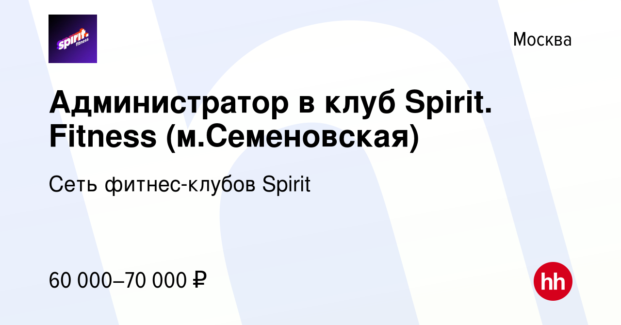 Вакансия Администратор в клуб Spirit. Fitness (м.Семеновская) в Москве,  работа в компании Сеть фитнес-клубов Spirit (вакансия в архиве c 17 января  2024)