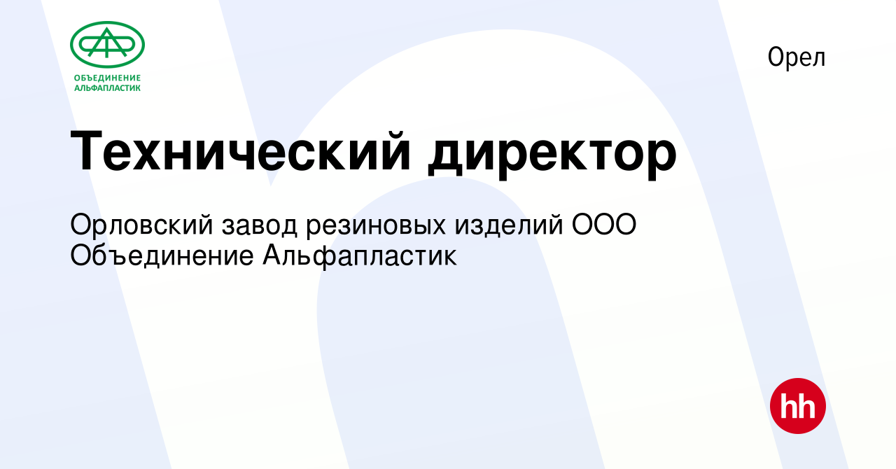 Вакансия Технический директор в Орле, работа в компании Орловский завод  резиновых изделий ООО Объединение Альфапластик (вакансия в архиве c 17  января 2024)