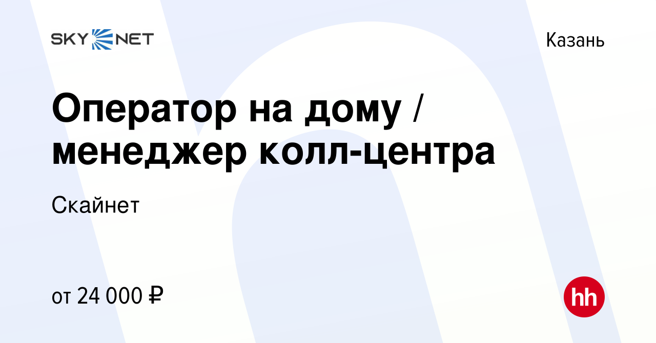 Вакансия Оператор на дому / менеджер колл-центра в Казани, работа в  компании Скайнет (вакансия в архиве c 17 января 2024)