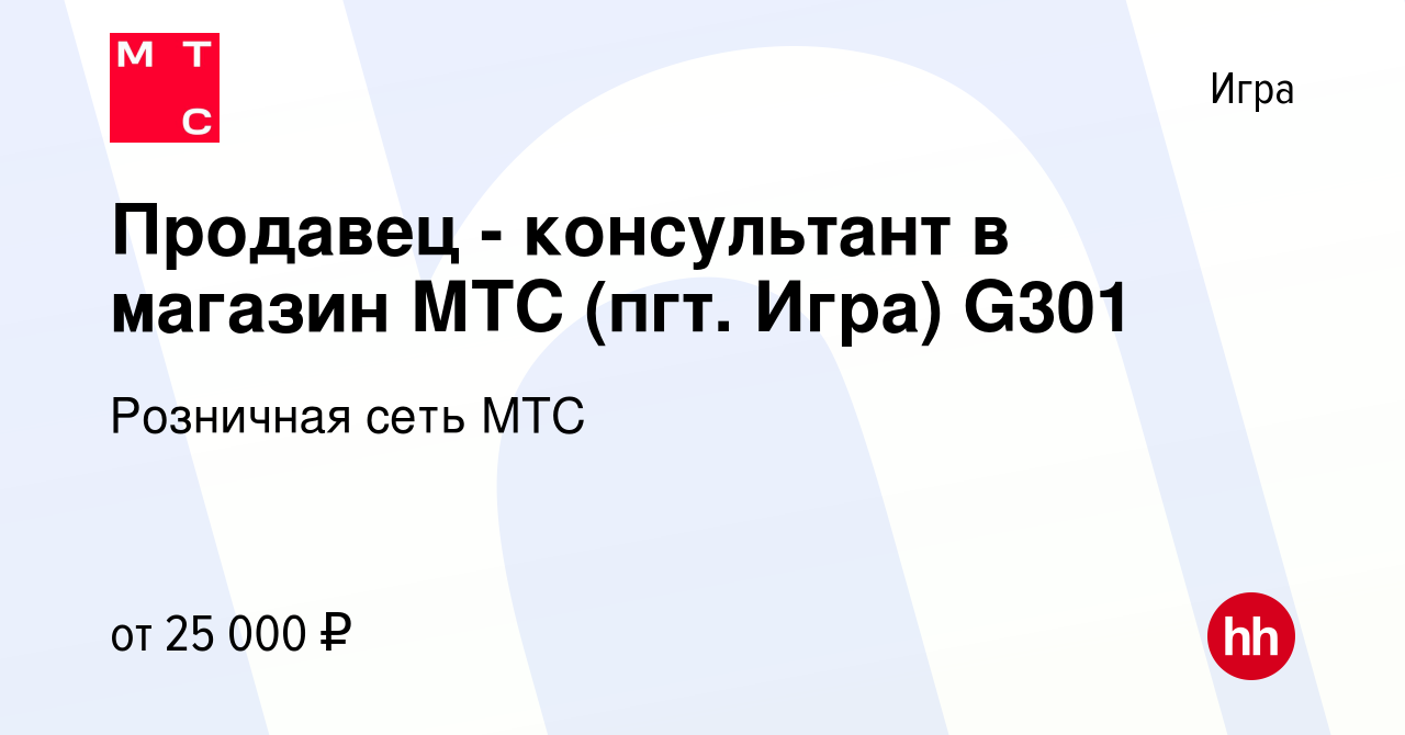 Вакансия Продавец - консультант в магазин МТС (пгт. Игра) G301 в Игре,  работа в компании Розничная сеть МТС (вакансия в архиве c 17 января 2024)