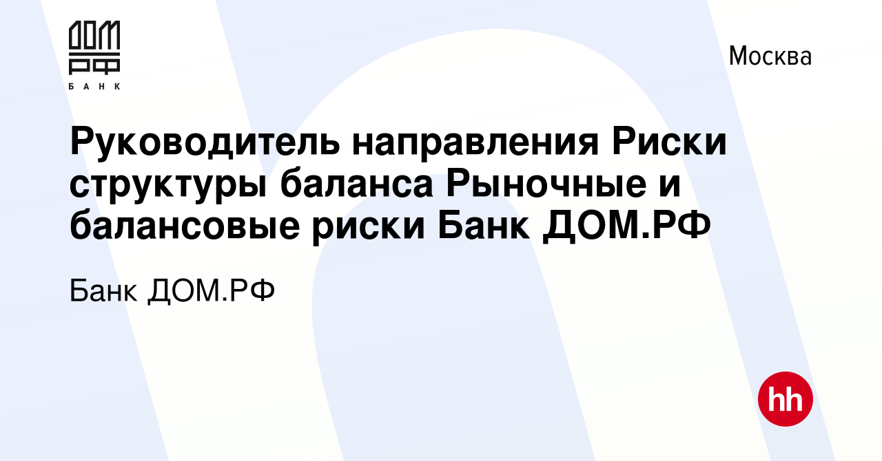 Вакансия Руководитель направления Риски структуры баланса Рыночные и  балансовые риски Банк ДОМ.РФ в Москве, работа в компании Банк ДОМ.РФ  (вакансия в архиве c 10 февраля 2024)