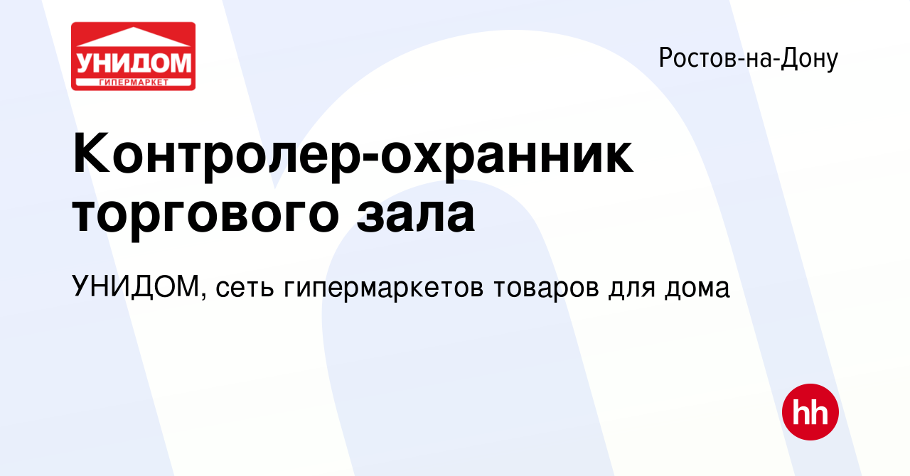 Вакансия Контролер-охранник торгового зала в Ростове-на-Дону, работа в  компании УНИДОМ, сеть гипермаркетов товаров для дома (вакансия в архиве c  12 января 2024)