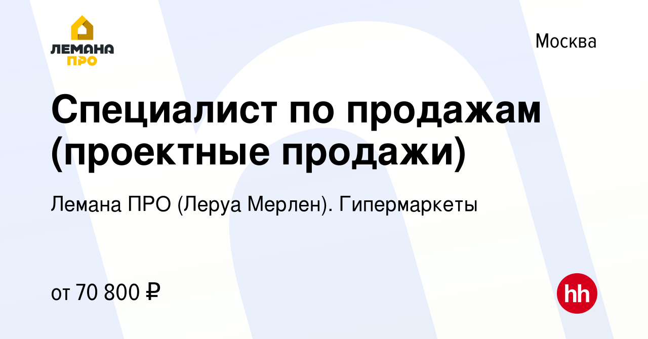 Вакансия Специалист по продажам (проектные продажи) в Москве, работа в  компании Леруа Мерлен. Гипермаркеты (вакансия в архиве c 16 марта 2024)