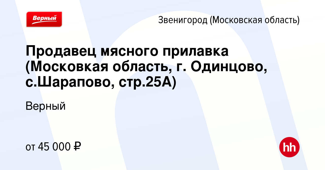 Вакансия Продавец мясного прилавка (Московкая область, г. Одинцово,  с.Шарапово, стр.25А) в Звенигороде, работа в компании Верный (вакансия в  архиве c 13 марта 2024)