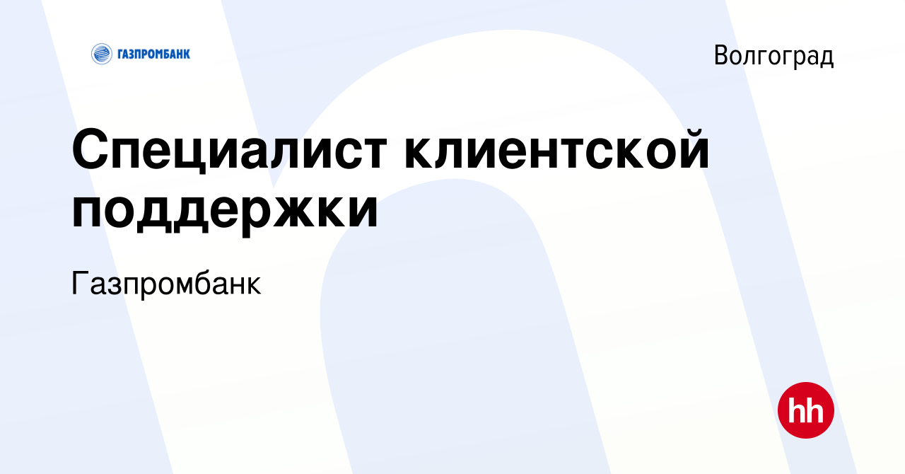 Вакансия Специалист клиентской поддержки в Волгограде, работа в компании  Газпромбанк (вакансия в архиве c 7 марта 2024)