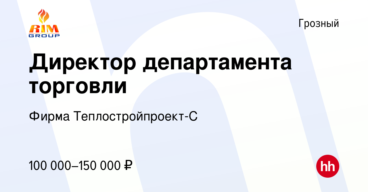 Вакансия Директор департамента торговли в Грозном, работа в компании Фирма  Теплостройпроект-С (вакансия в архиве c 17 января 2024)