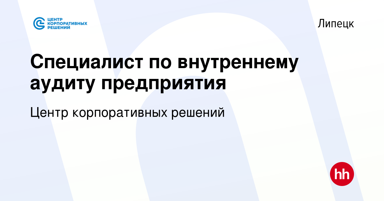 Вакансия Специалист по внутреннему аудиту предприятия в Липецке, работа в  компании Центр корпоративных решений (вакансия в архиве c 11 января 2024)