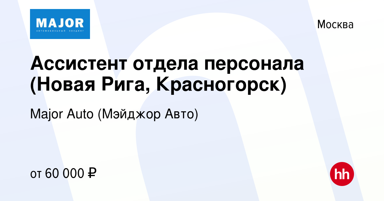 Вакансия Ассистент отдела персонала (Новая Рига, Красногорск) в Москве,  работа в компании Major Auto (Мэйджор Авто) (вакансия в архиве c 5 апреля  2024)