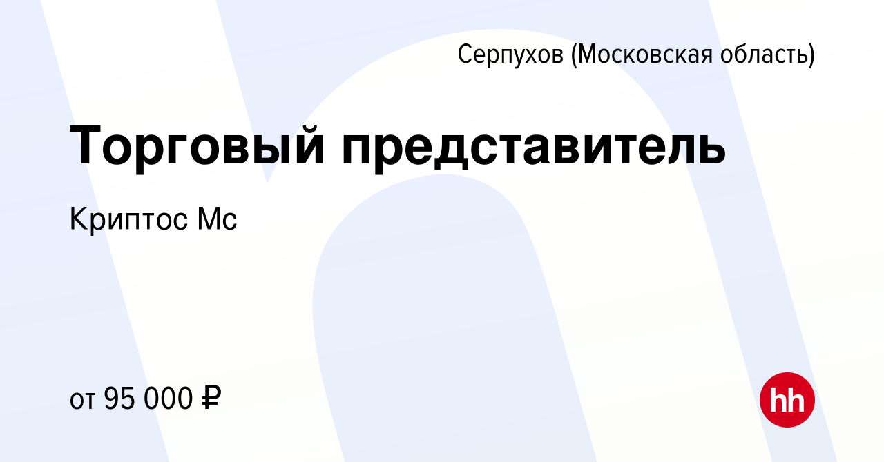 Вакансия Торговый представитель в Серпухове, работа в компании Криптос Мс  (вакансия в архиве c 17 января 2024)