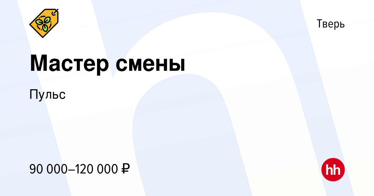 Вакансия Мастер смены в Твери, работа в компании Пульс (вакансия в архиве c  17 января 2024)