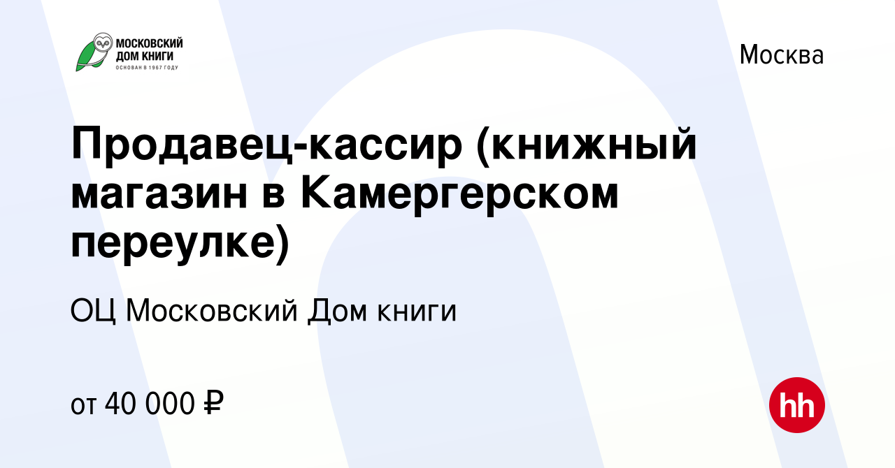 Вакансия Продавец-кассир (книжный магазин в Камергерском переулке) в  Москве, работа в компании ГУП ОЦ Московский Дом книги (вакансия в архиве c  15 февраля 2024)