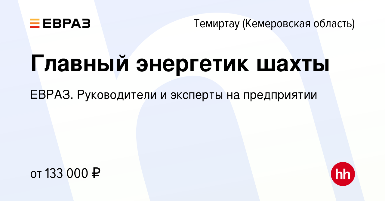 Вакансия Главный энергетик шахты в Темиртау (Кемеровская область), работа в  компании ЕВРАЗ. Руководители и эксперты на предприятии (вакансия в архиве c  25 декабря 2023)