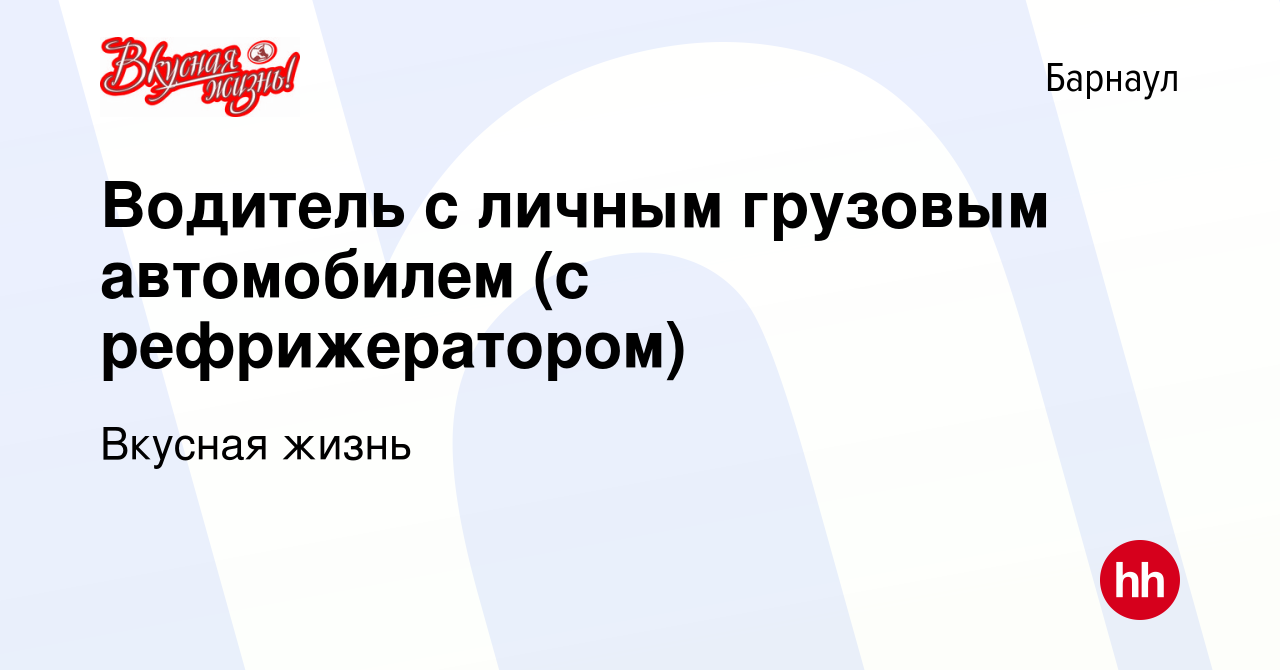 Вакансия Водитель с личным грузовым автомобилем (с рефрижератором) в  Барнауле, работа в компании Вкусная жизнь (вакансия в архиве c 15 января  2024)