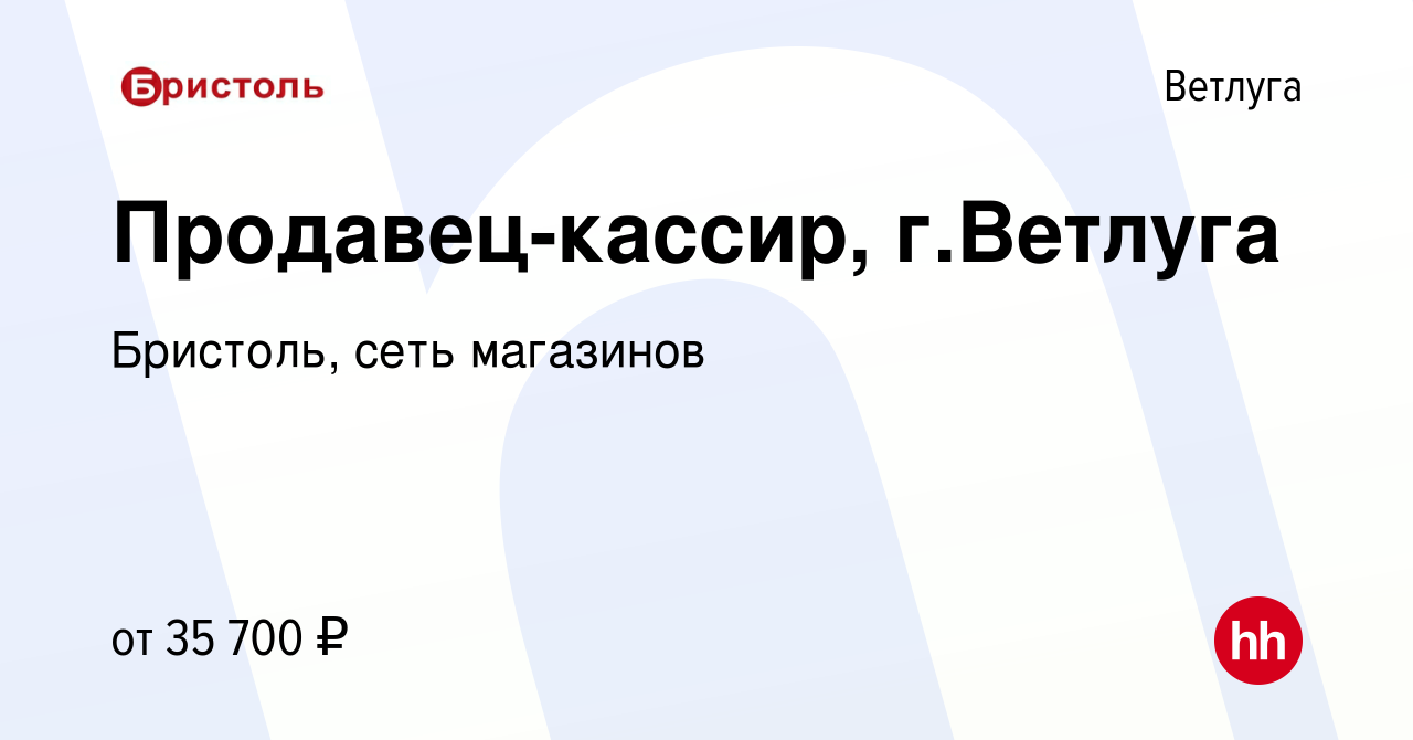 Вакансия Продавец-кассир, г.Ветлуга в Ветлуге, работа в компании Бристоль,  сеть магазинов (вакансия в архиве c 19 декабря 2023)