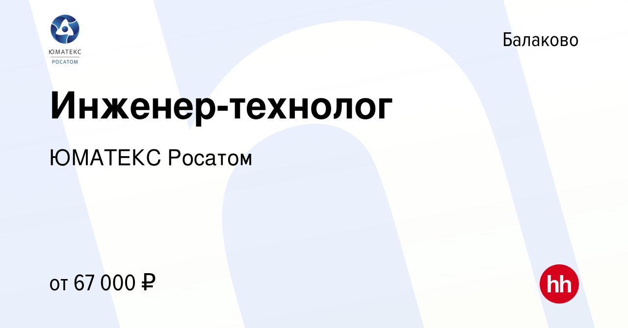 Вакансия Инженер-технолог в Балаково, работа в компании ЮМАТЕКС Росатом