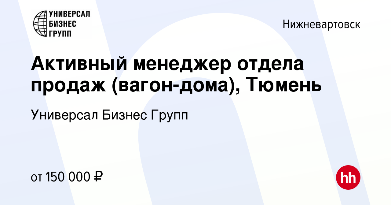 Вакансия Активный менеджер отдела продаж (вагон-дома), Тюмень в  Нижневартовске, работа в компании Универсал Бизнес Групп (вакансия в архиве  c 17 января 2024)