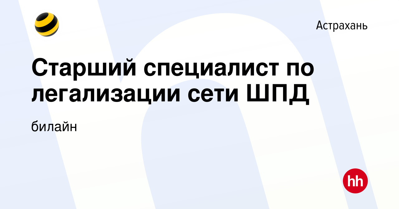 Вакансия Старший специалист по легализации сети ШПД в Астрахани, работа в  компании билайн: Техника (вакансия в архиве c 18 марта 2024)